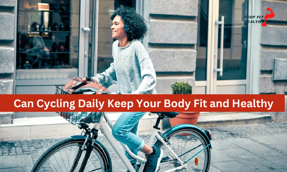 Can Cycling Daily Keep Your Body Fit and Healthy